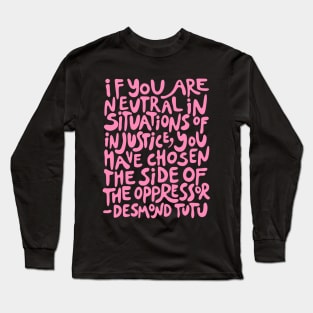 if you are neutral in situations of injustice you have chosen the side of the oppressor (activist quote in groovy pink) Long Sleeve T-Shirt